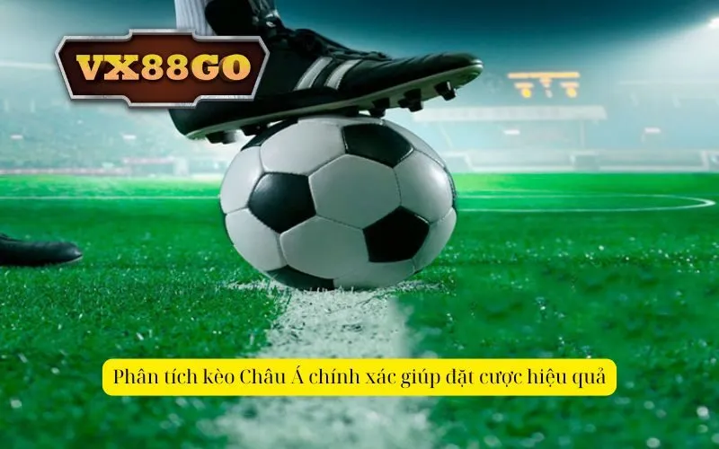 Phân tích kèo Châu Á chính xác giúp đặt cược hiệu quả